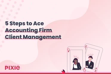 5 Steps to Ace Accounting Firm Client Management — Pixie