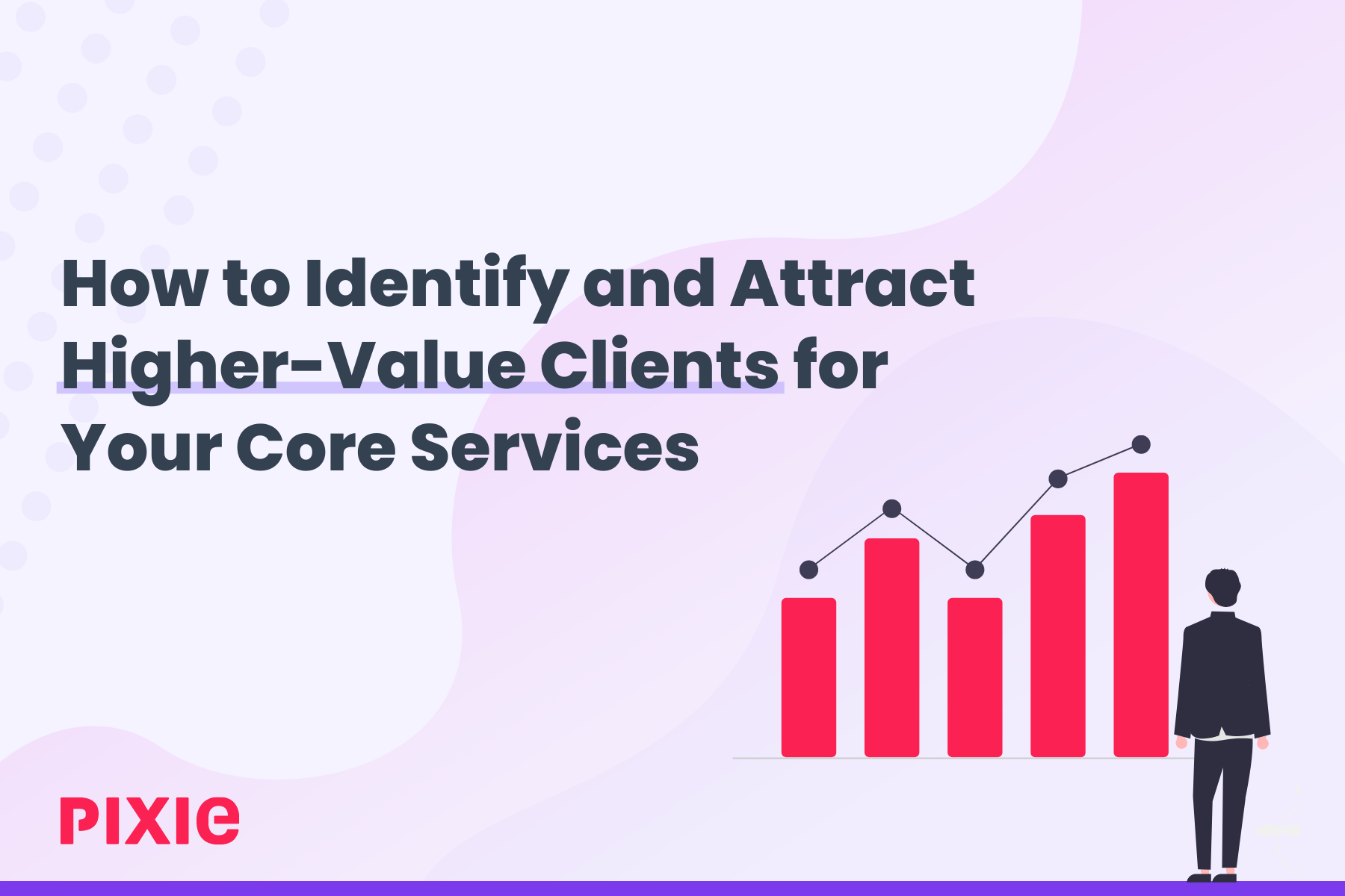 How to Identify and Attract Higher-Value Clients for Your Core Services