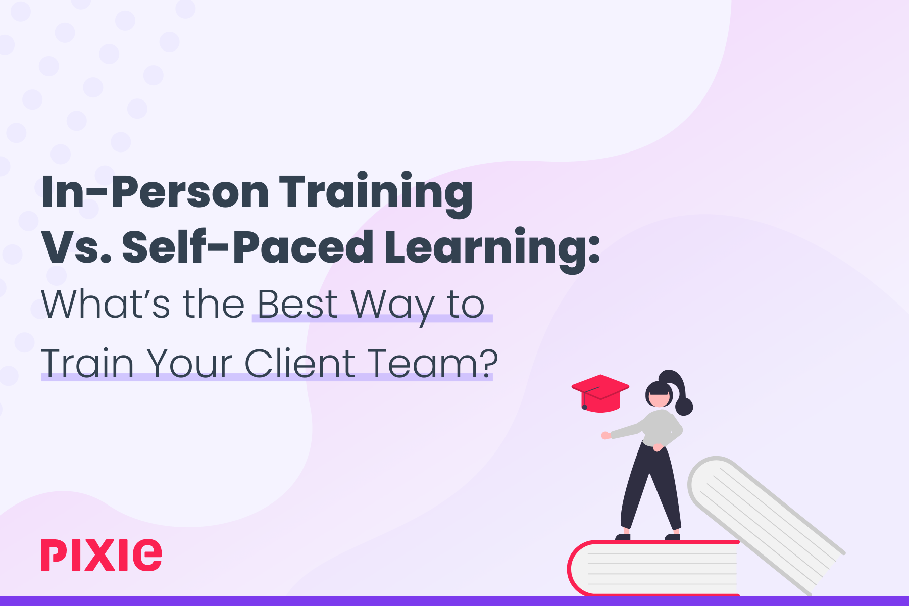 In-Person Training Vs Self-Paced Learning: What’s the Best Way to Train Your Client Team?