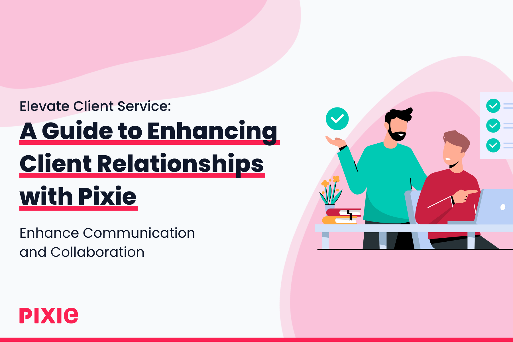 Elevate Client Service: A Guide to Enhancing Client Relationships with Pixie